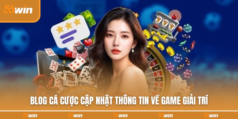 Blog cá cược cập nhật thông tin về game giải trí