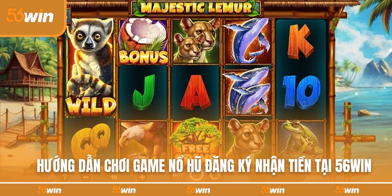 Cách tham gia chơi game nổ hũ nhận tiền đăng ký